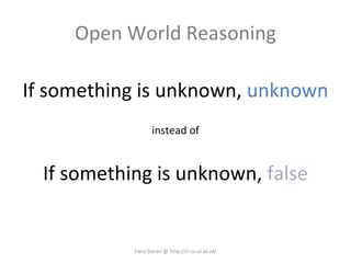 Open World Reasoning If something is unknown,  unknown instead of If something is unknown,  false Fariz Darari @ http://ir.cs.ui.ac.id/ 