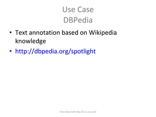 Use Case DBPedia Text annotation based on Wikipedia knowledge http://dbpedia.org/spotlight Fariz Darari @ http://ir.cs.ui.ac.id/ 