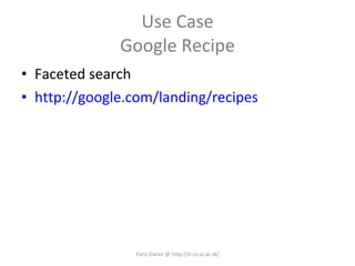 Use Case Google Recipe Faceted search http://google.com/landing/recipes Fariz Darari @ http://ir.cs.ui.ac.id/ 