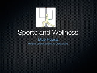 Sports and Wellness
             Blue House
   Members: Johanan,Benjamin, Yu Chong, Davina
 