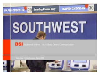 BSI Southwest Airlines – Nuts about Online Communication

Marketing 2.0 Conference, Paris 2009
 