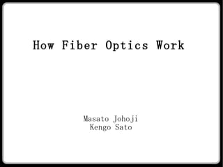 How Fiber Optics Work Masato Johoji Kengo Sato 