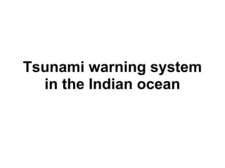 Tsunami warning system
  in the Indian ocean
 