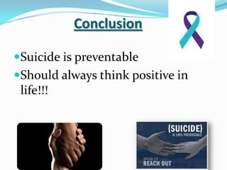 Conclusion

Suicide is preventable
Should always think positive in
 life!!!
 