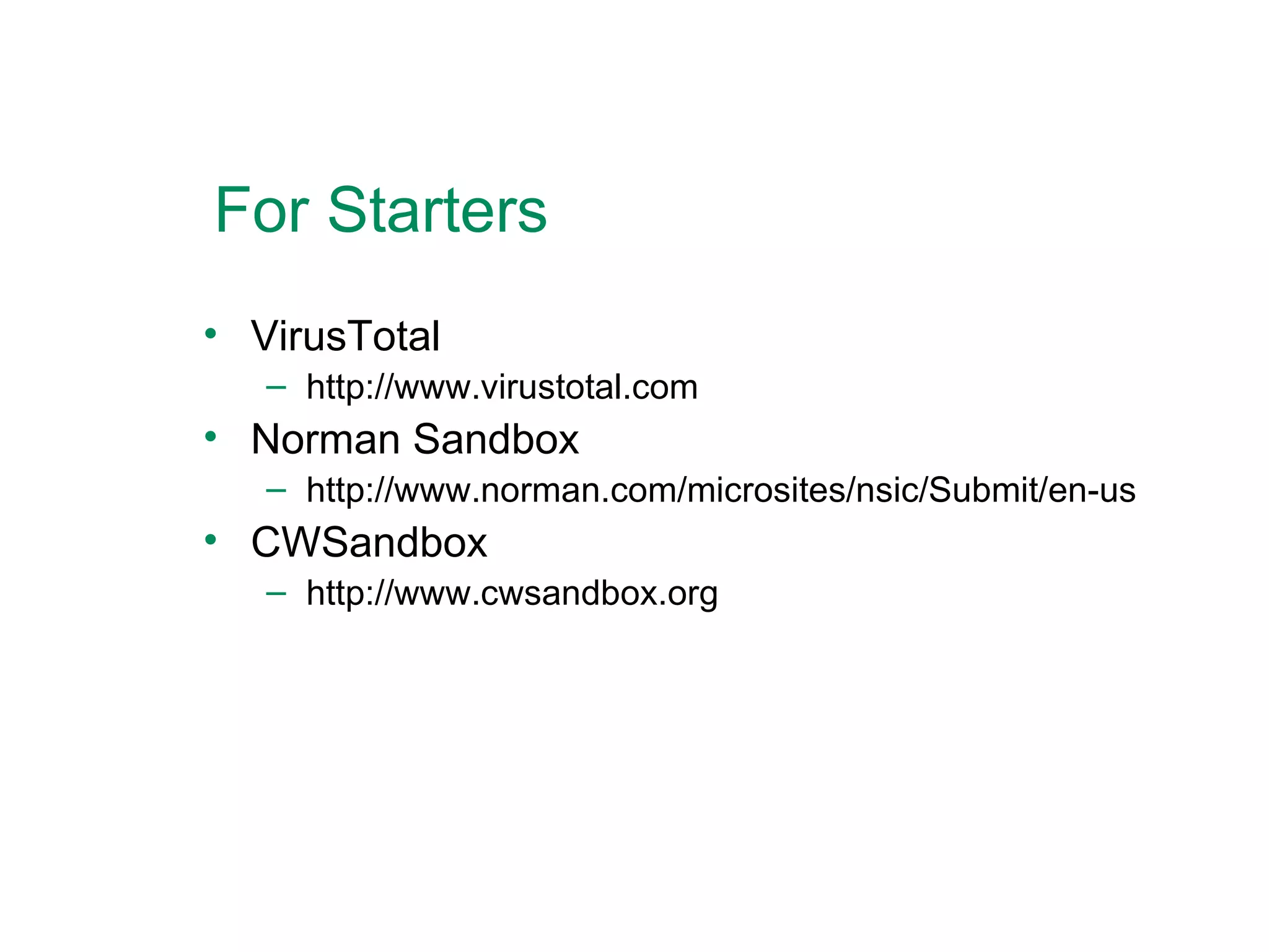 For Starters VirusTotal http://www.virustotal.com Norman Sandbox http://www.norman.com/microsites/nsic/Submit/en-us CWSandbox http://www.cwsandbox.org 
