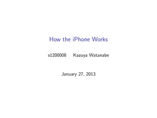 How the iPhone Works

s1200008   Kazuya Watanabe


     January 27, 2013
 
