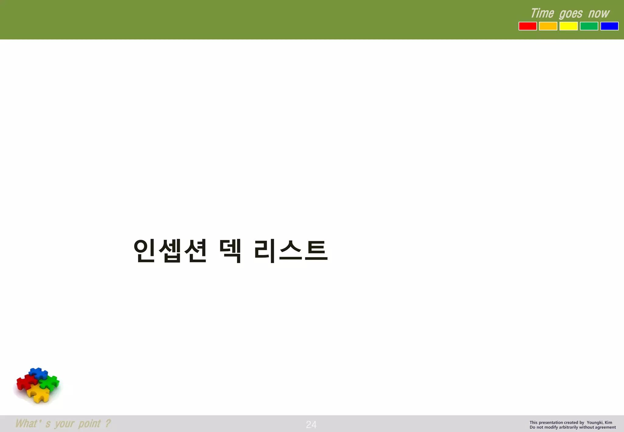 24 
Time goes now 
What’s your point ? 
This presentation created by Youngki, Kim 
Do not modify arbitrarily without agreement 
인셉션덱리스트  