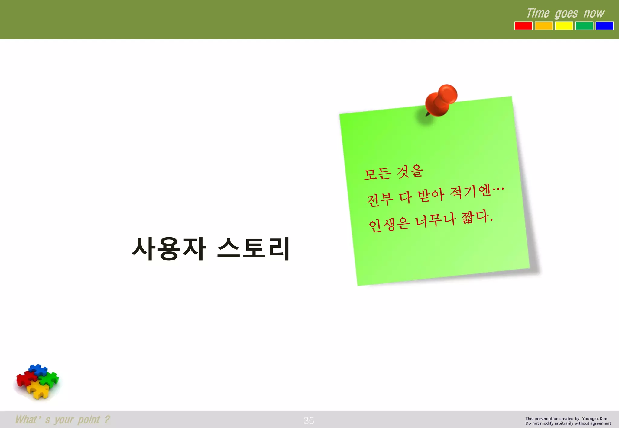 35 
Time goes now 
What’s your point ? 
This presentation created by Youngki, Kim 
Do not modify arbitrarily without agreement 
사용자스토리  