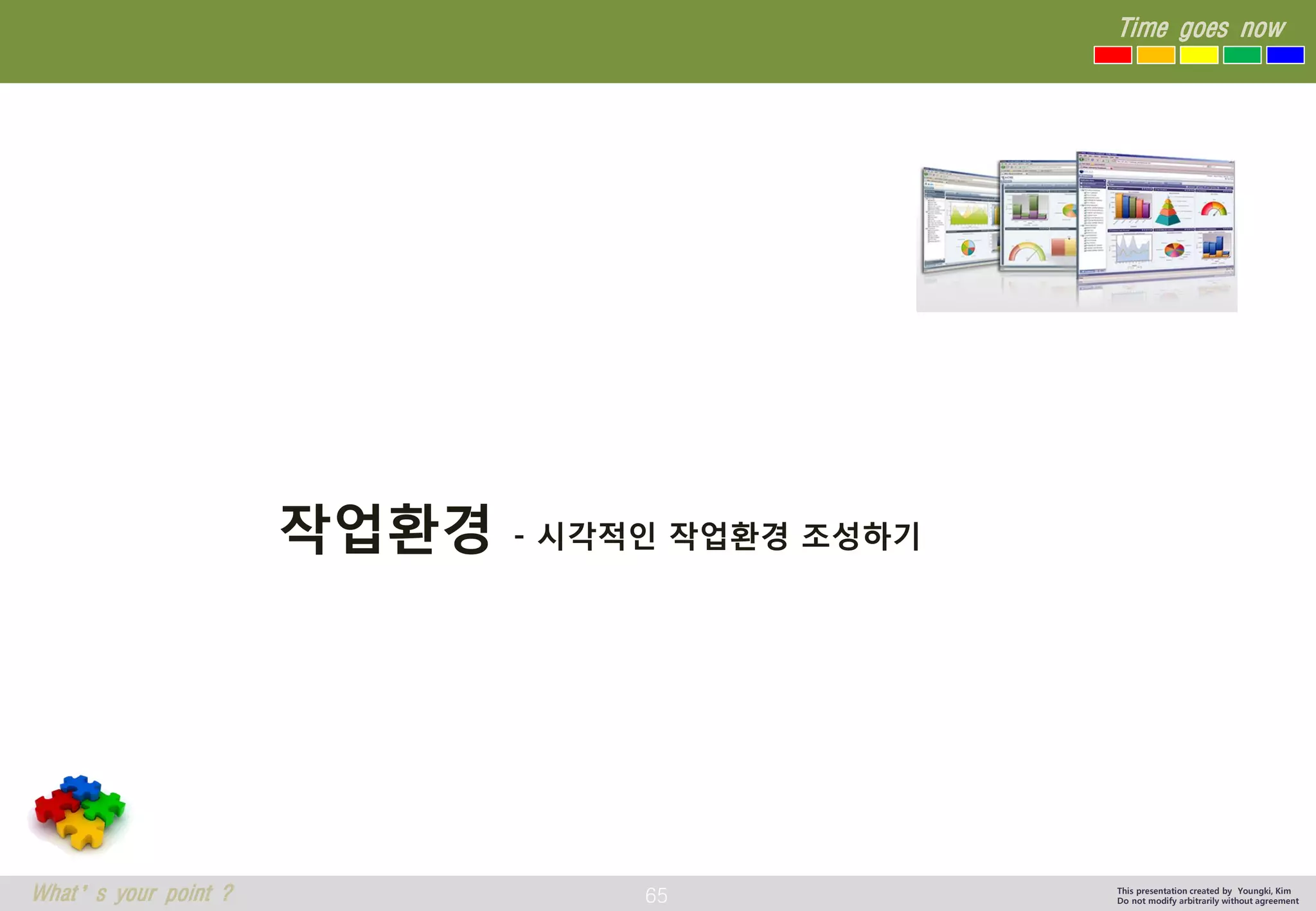 65 
Time goes now 
What’s your point ? 
This presentation created by Youngki, Kim 
Do not modify arbitrarily without agreement 
작업환경-시각적인작업환경조성하기  