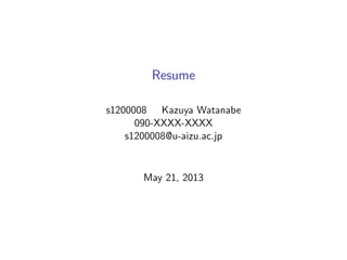 Resume
s1200008 Kazuya Watanabe
090-XXXX-XXXX
s1200008@u-aizu.ac.jp
May 21, 2013
 