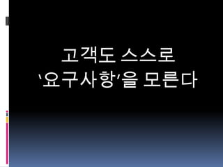 고객도 스스로
‘요구사항’을 모른다

 