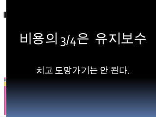 비용의 3/4은 유지보수
치고 도망가기는 안 된다.

 