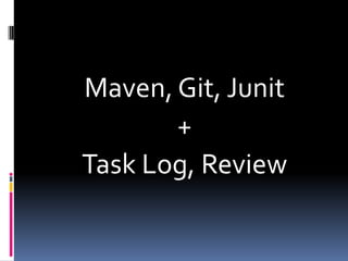 Maven, Git, Junit
+
Task Log, Review

 