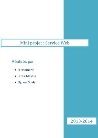 Mini projet : Service Web

Réalisés par
El HeniNazih
Ezzair Mayssa
Elghoul Sinda

2013-2014

 