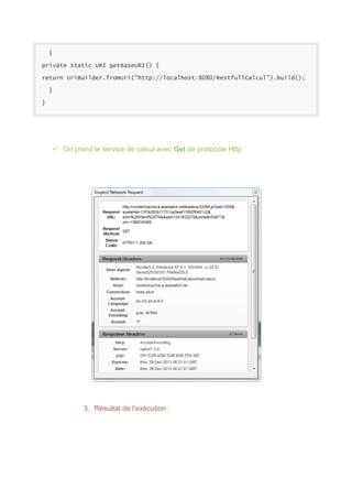 }
private static URI getBaseURI() {
return UriBuilder.fromUri("http://localhost:8080/RestfullCalcul").build();
}
}

 On prend le service de calcul avec Get de protocole Http

3. Résultat de l’exécution :

 