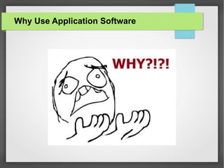 Why Use Application Software

 