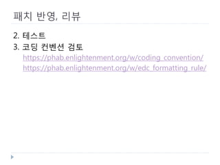 패치 반영, 리뷰 
2. 테스트 
3. 코딩 컨벤션 검토 
https://phab.enlightenment.org/w/coding_convention/ 
https://phab.enlightenment.org/w/edc_formatting_rule/ 
 