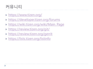 커뮤니티 
 
https://www.tizen.org/ 
 
https://developer.tizen.org/forums 
 
https://wiki.tizen.org/wiki/Main_Page 
 
https://review.tizen.org/git/ 
 
https://review.tizen.org/gerrit 
 
https://lists.tizen.org/listinfo 
 