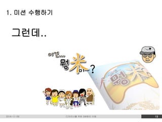 1. 미션 수행하기 
그런데.. 
2014-11-09 디자이너를 위한 SW원리 이해 19 
 