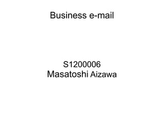 Business e-mail
S1200006
Masatoshi Aizawa
 