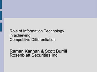 Role of Information Technology in achieving Competitive Differentiation Raman Kannan & Scott Burrill Rosenblatt Securities Inc. 