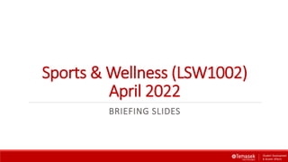 Sports & Wellness (LSW1002)
April 2022
BRIEFING SLIDES
 