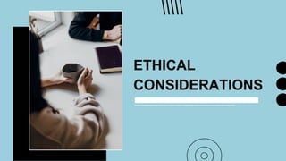 ETHICAL
CONSIDERATIONS
 