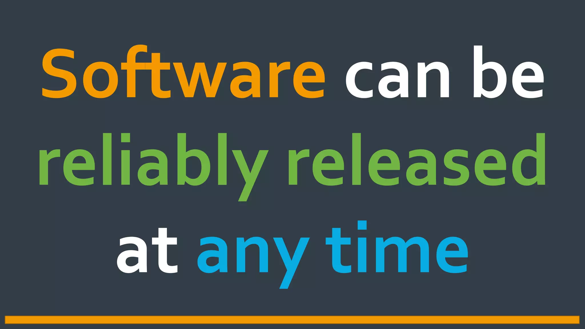 CONTINUOUS DELIVERY
Software can be
reliably released
at any time