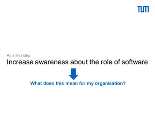 As a first step:
Increase awareness about the role of software
What does this mean for my organisation?
 