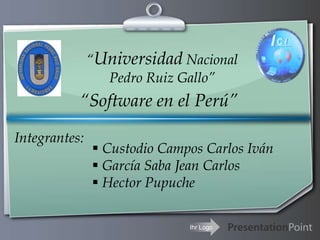 “Universidad Nacional Pedro Ruiz Gallo” “Software en el Perú” Integrantes: ,[object Object]