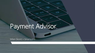Payment Advisor
Milan Skorić – Smartwave
 