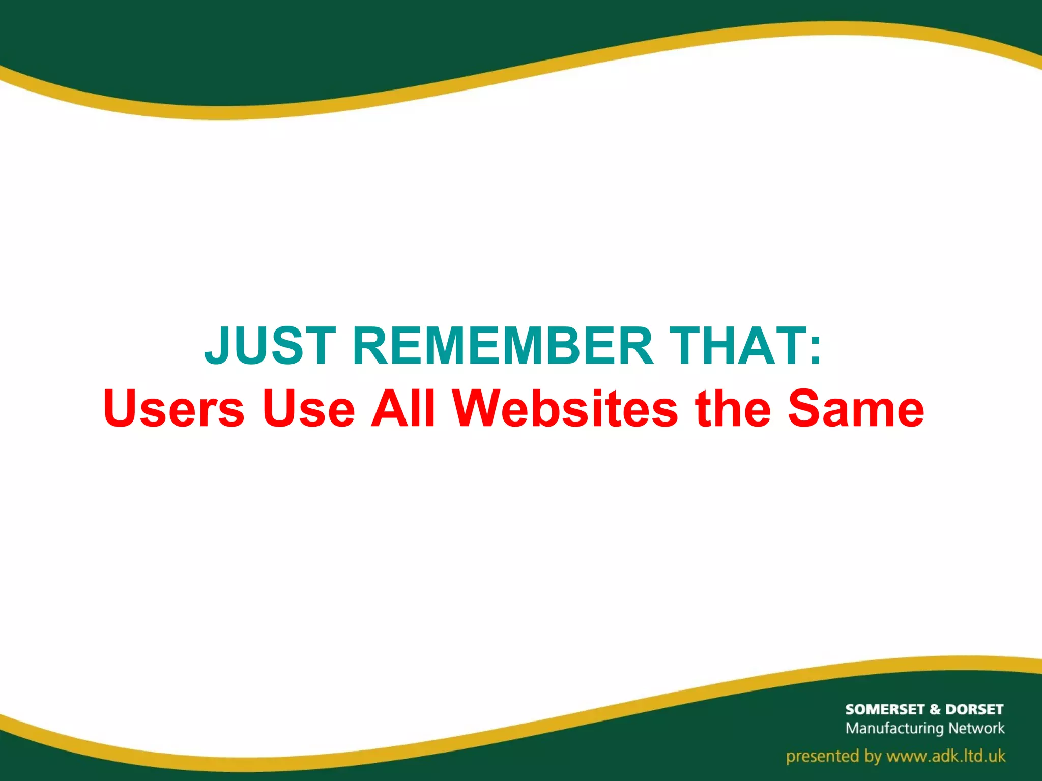 JUST REMEMBER THAT:
Users Use All Websites the Same
 