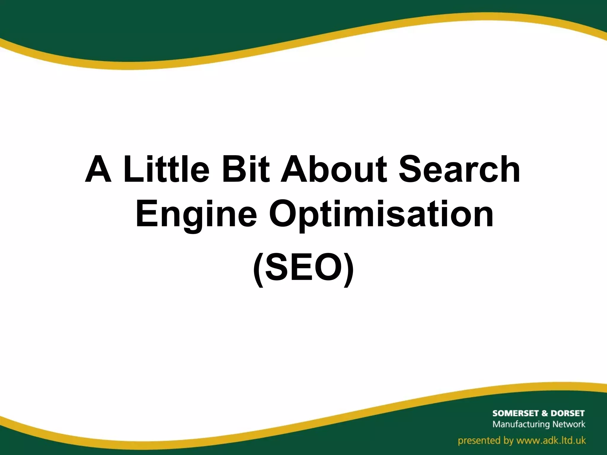 A Little Bit About Search
Engine Optimisation
(SEO)
 