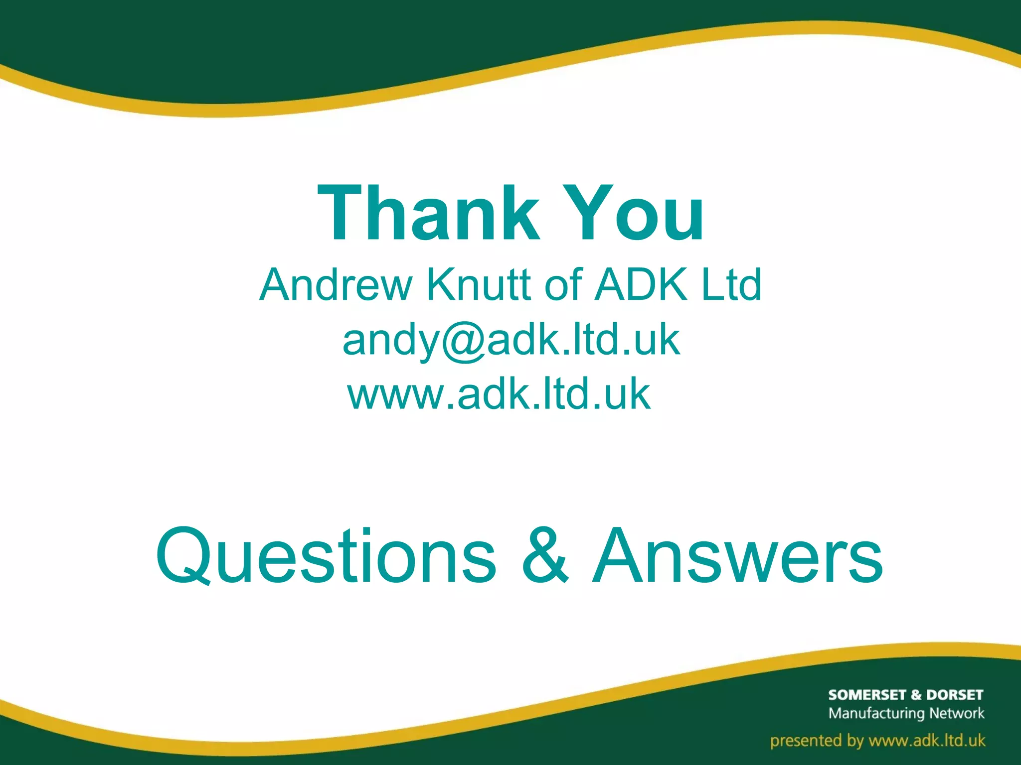 Thank You
Andrew Knutt of ADK Ltd
andy@adk.ltd.uk
www.adk.ltd.uk
Questions & Answers
 