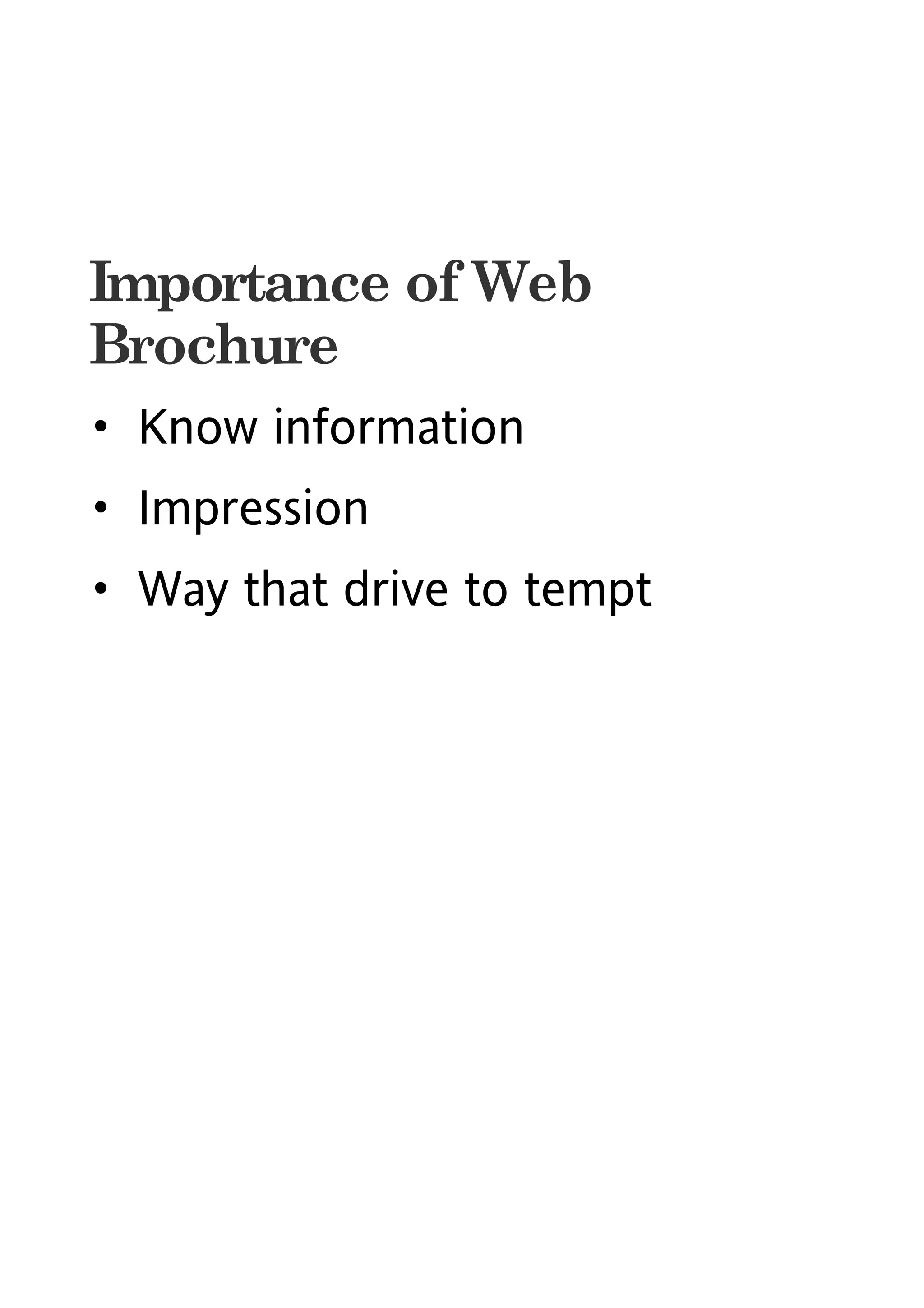 Importance of Web 
Brochure
・ Know information
・ Impression
・ Way that drive to tempt
 