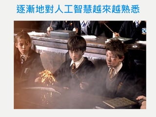 逐漸地對人工智慧越來越熟悉
 