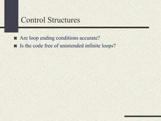Control Structures
Are loop ending conditions accurate?
Is the code free of unintended infinite loops?
 