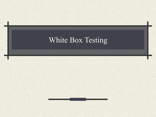 White Box Testing
 