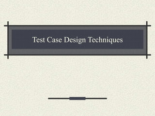 Test Case Design Techniques
 