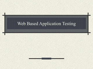 Web Based Application Testing
 
