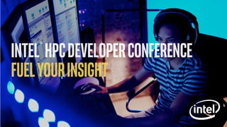 INTEL® HPCDEVELOPERCONFERENCE
FUELYOURINSIGHT
 