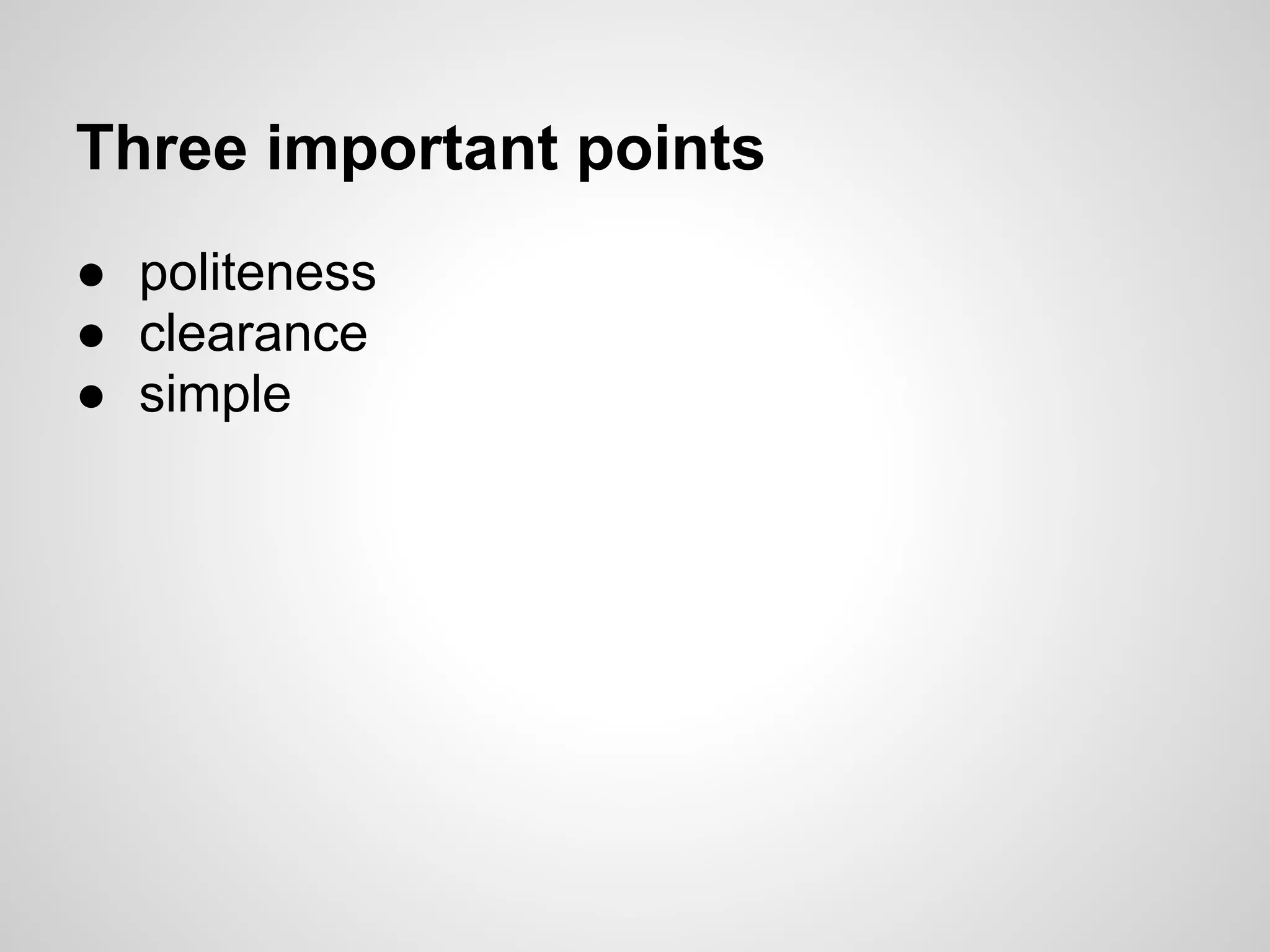 Three important points
● politeness
● clearance
● simple