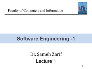 Software Engineering -1
Dr. Sameh Zarif
Lecture 1
1
Faculty of Computers and Information
 