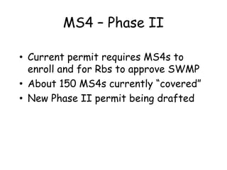 MS4 – Phase II
• Current permit requires MS4s to
enroll and for Rbs to approve SWMP
• About 150 MS4s currently “covered”
• New Phase II permit being drafted
 