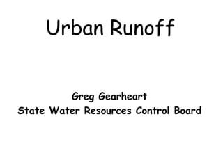 Urban Runoff
Greg Gearheart
State Water Resources Control Board
 