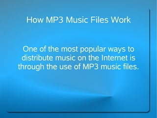 How MP3 Music Files Work


  One of the most popular ways to
 distribute music on the Internet is
through the use of MP3 music files.
 