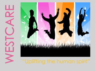 “Uplifting the human spirit”
 