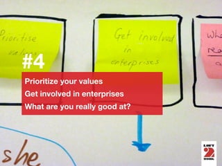 #4
Prioritize your values
Get involved in enterprises
What are you really good at?
 