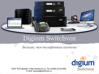 Digium Switchvox
            Больше, чем телефонная система




ООО "АТС Дизайн" | http://switchvox.ru, Тел: 8(495) 23-23-956,
             E-mail: request@switchvox.ru
 