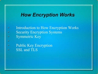 How Encryption Works

Introduction to How Encryption Works
Security Encryption Systems
Symmetric Key

Public Key Encryption
SSL and TLS
 